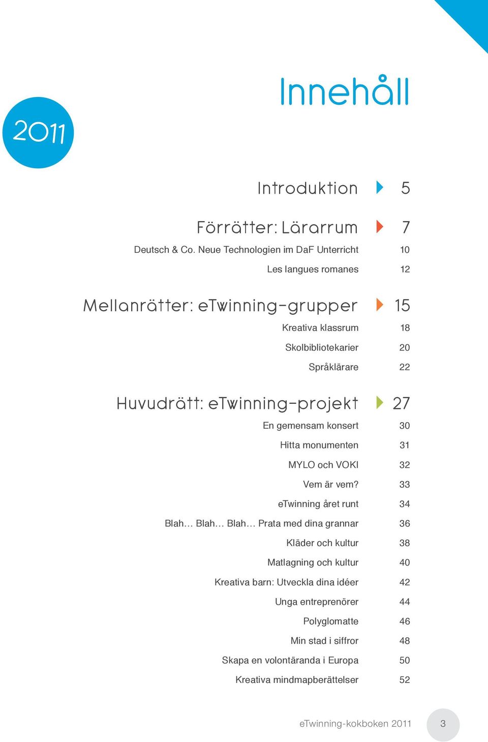 Huvudrätt: etwinning-projekt 27 En gemensam konsert 30 Hitta monumenten 31 MYLO och VOKI 32 Vem är vem?