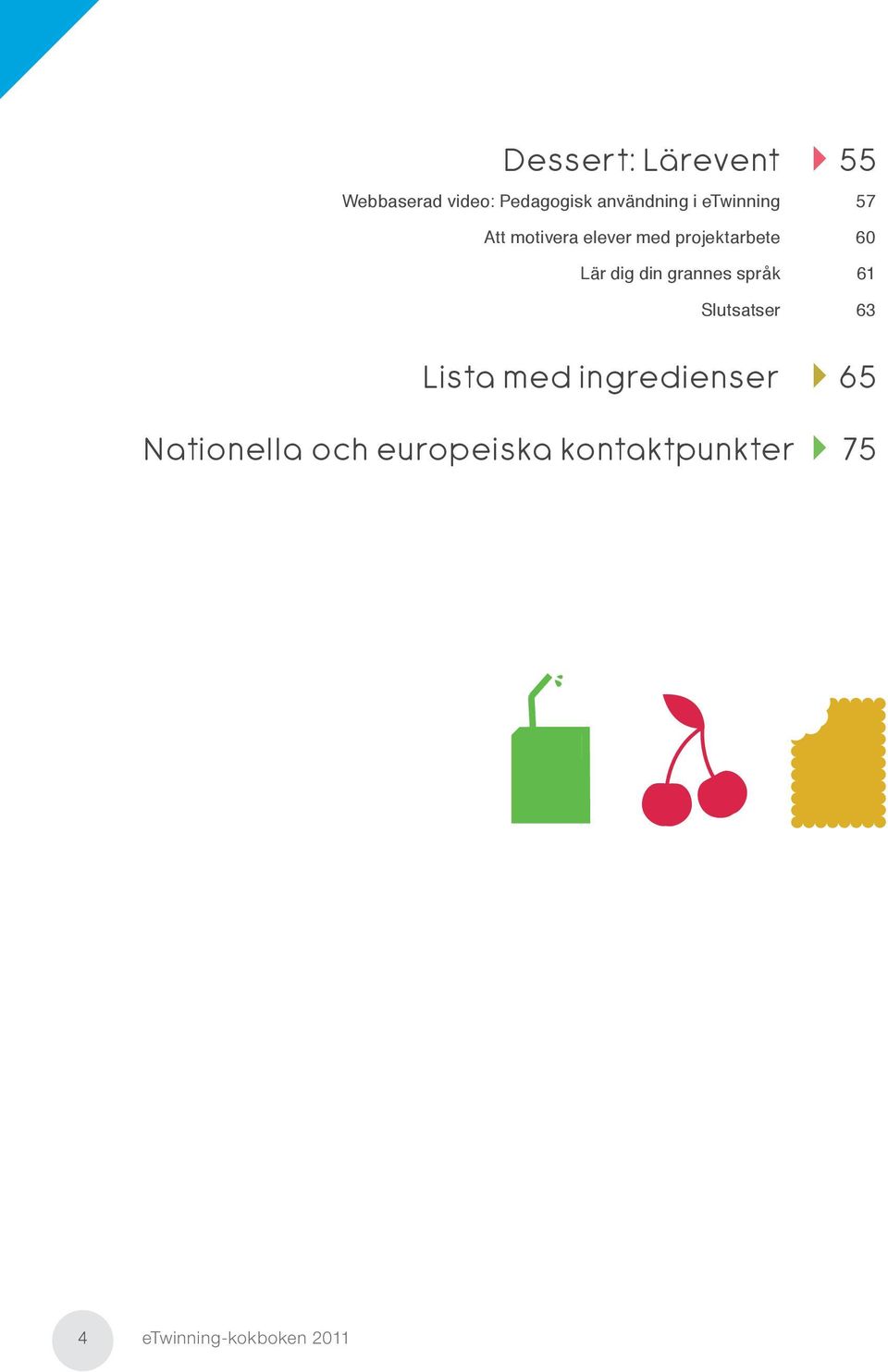 din grannes språk 61 Slutsatser 63 Lista med ingredienser 65