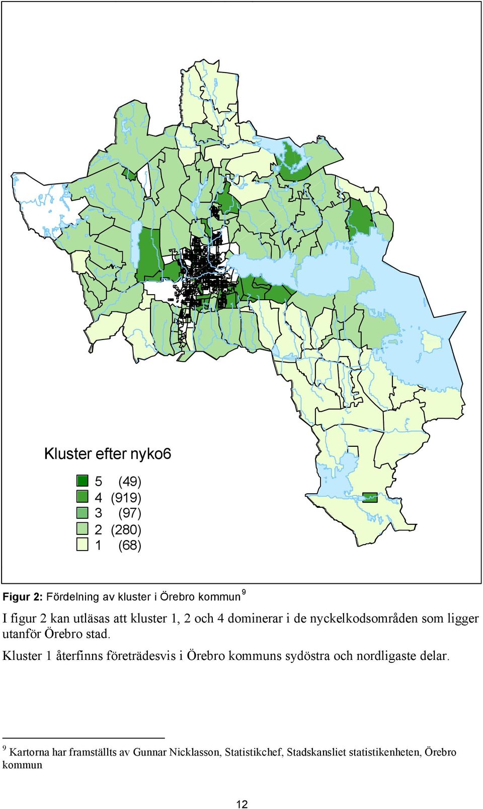 utanför Örebro stad. Kluster 1 återfinns företrädesvis i Örebro kommuns sydöstra och nordligaste delar.