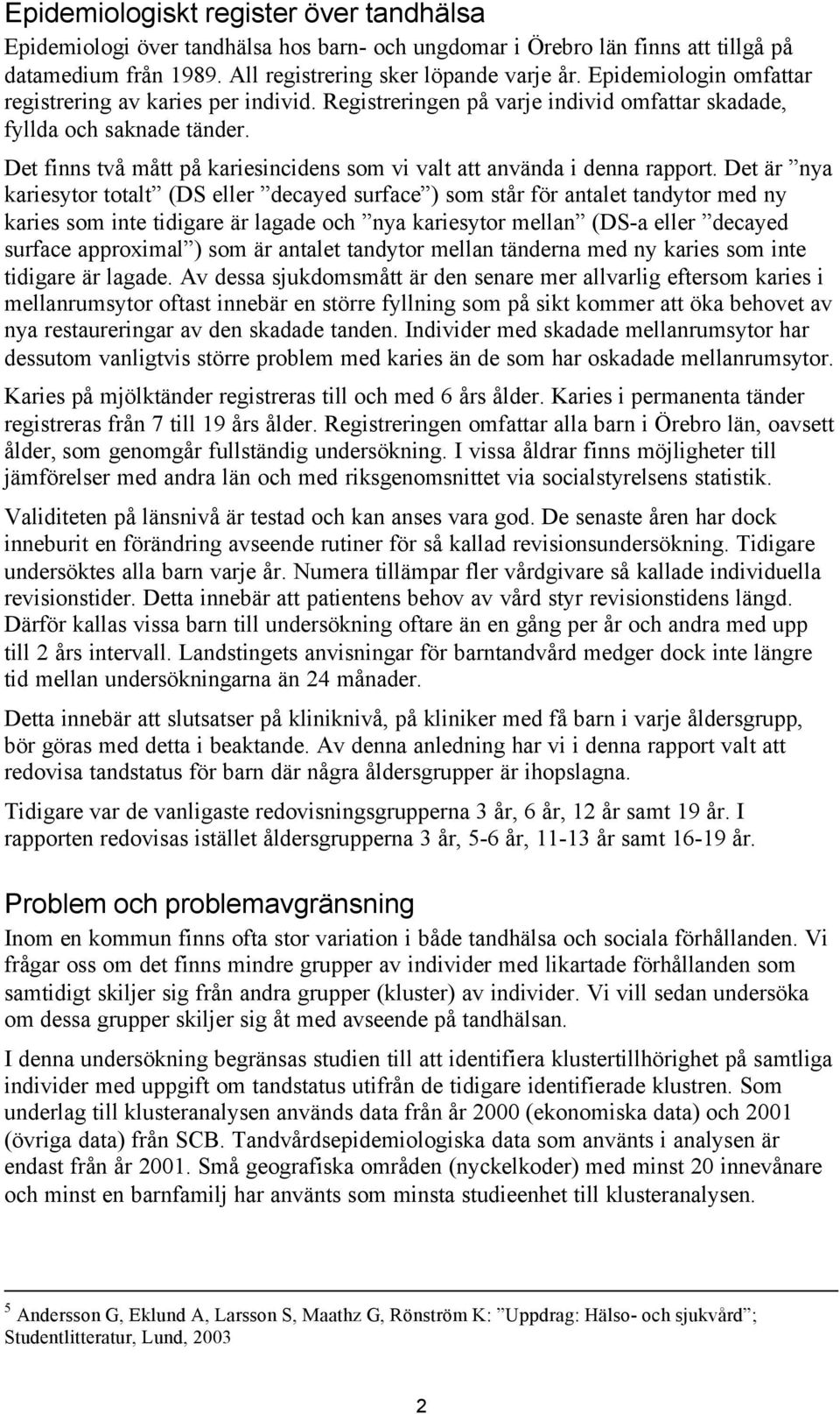 Det finns två mått på kariesincidens som vi valt att använda i denna rapport.