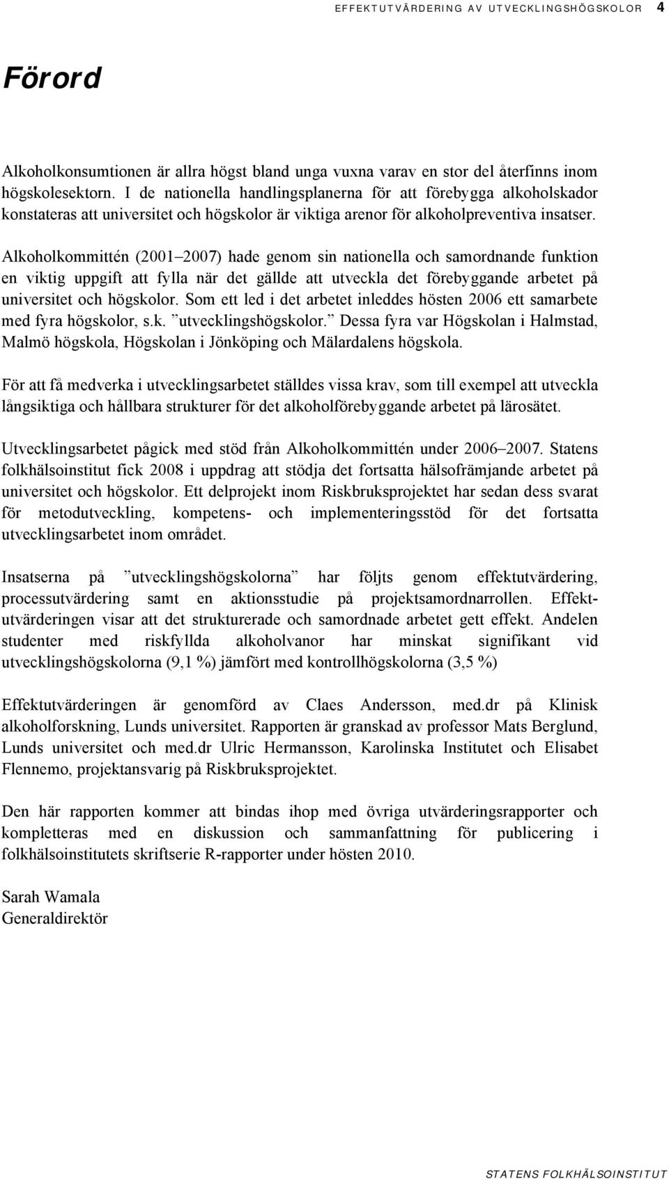 Alkoholkommittén (2001 2007) hade genom sin nationella och samordnande funktion en viktig uppgift att fylla när det gällde att utveckla det förebyggande arbetet på universitet och högskolor.