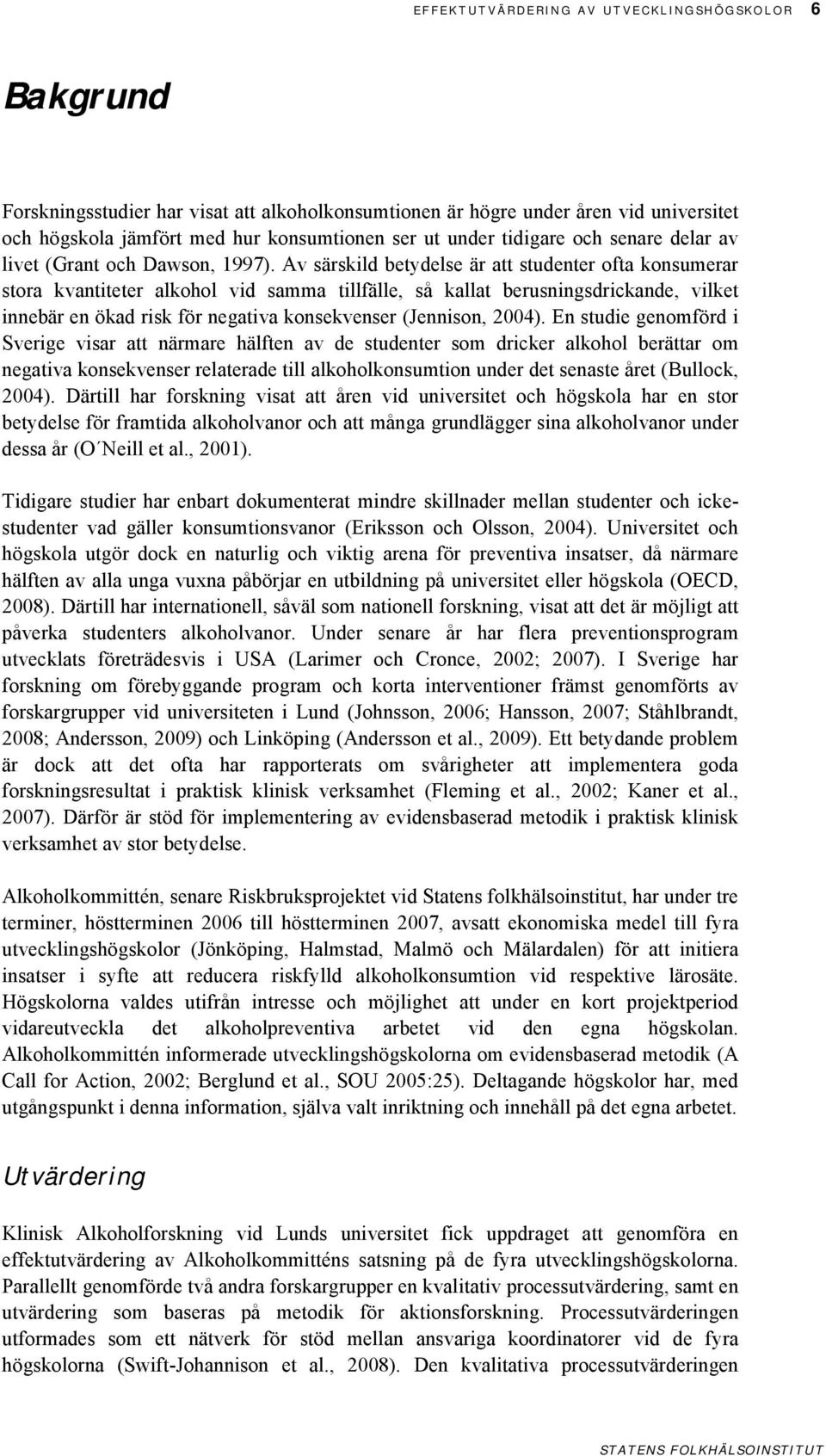 Av särskild betydelse är att studenter ofta konsumerar stora kvantiteter alkohol vid samma tillfälle, så kallat berusningsdrickande, vilket innebär en ökad risk för negativa konsekvenser (Jennison,