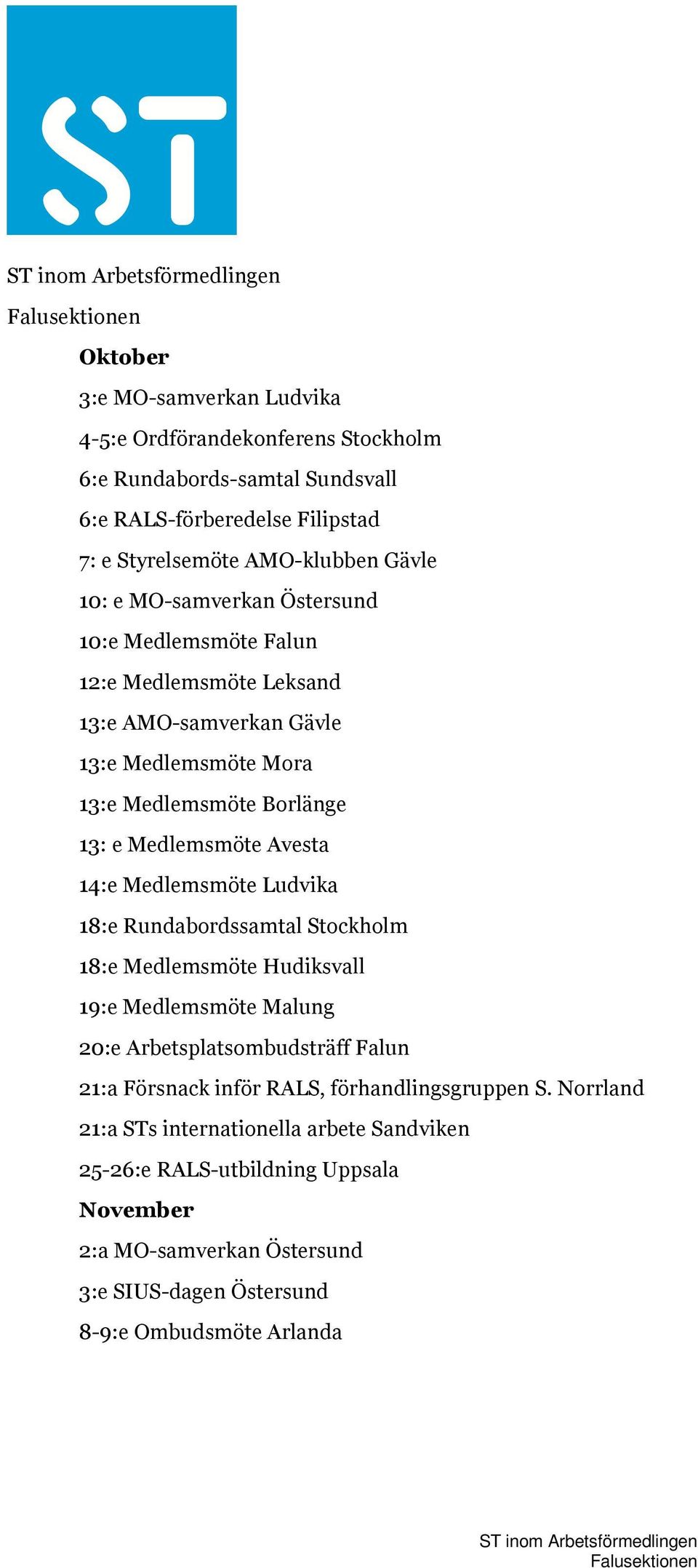 Medlemsmöte Ludvika 18:e Rundabordssamtal Stockholm 18:e Medlemsmöte Hudiksvall 19:e Medlemsmöte Malung 20:e Arbetsplatsombudsträff Falun 21:a Försnack inför RALS,