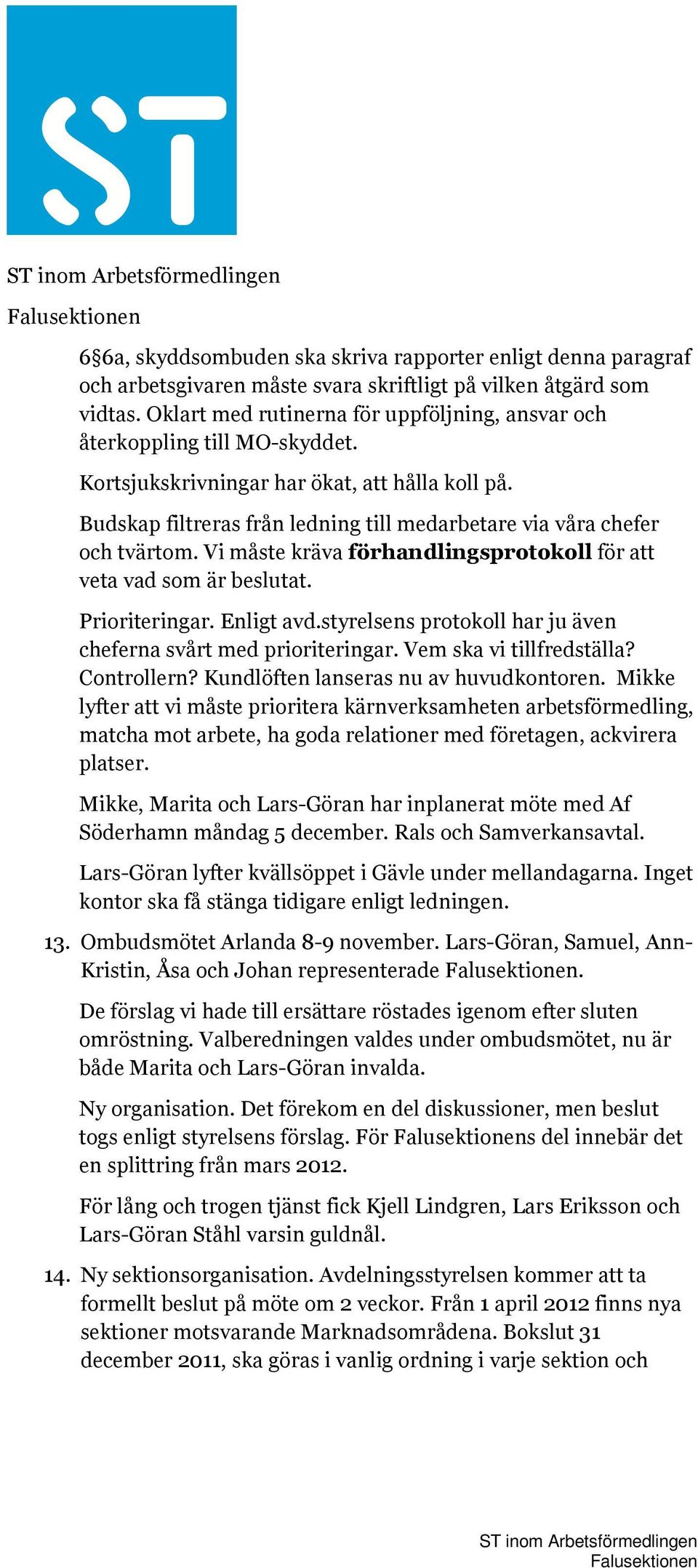 Budskap filtreras från ledning till medarbetare via våra chefer och tvärtom. Vi måste kräva förhandlingsprotokoll för att veta vad som är beslutat. Prioriteringar. Enligt avd.