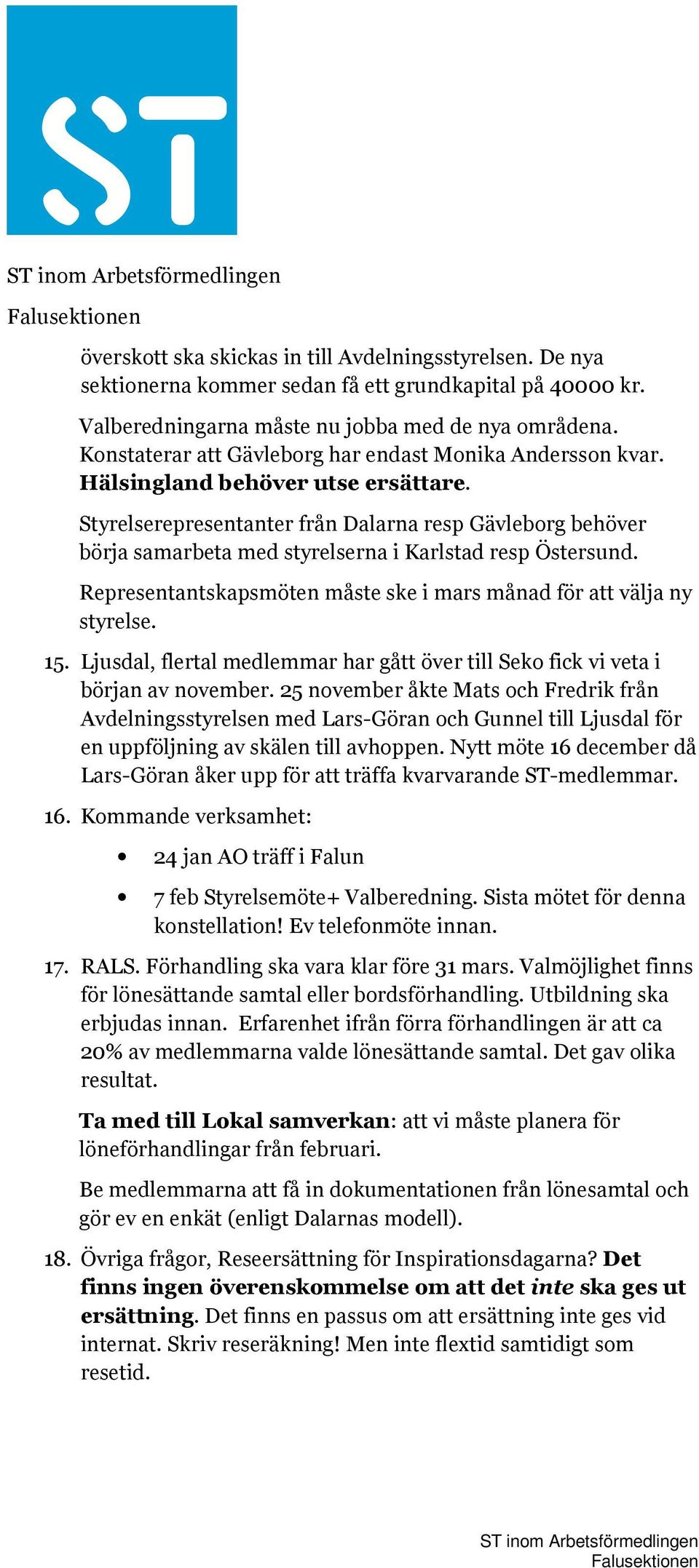 Styrelserepresentanter från Dalarna resp Gävleborg behöver börja samarbeta med styrelserna i Karlstad resp Östersund. Representantskapsmöten måste ske i mars månad för att välja ny styrelse. 15.