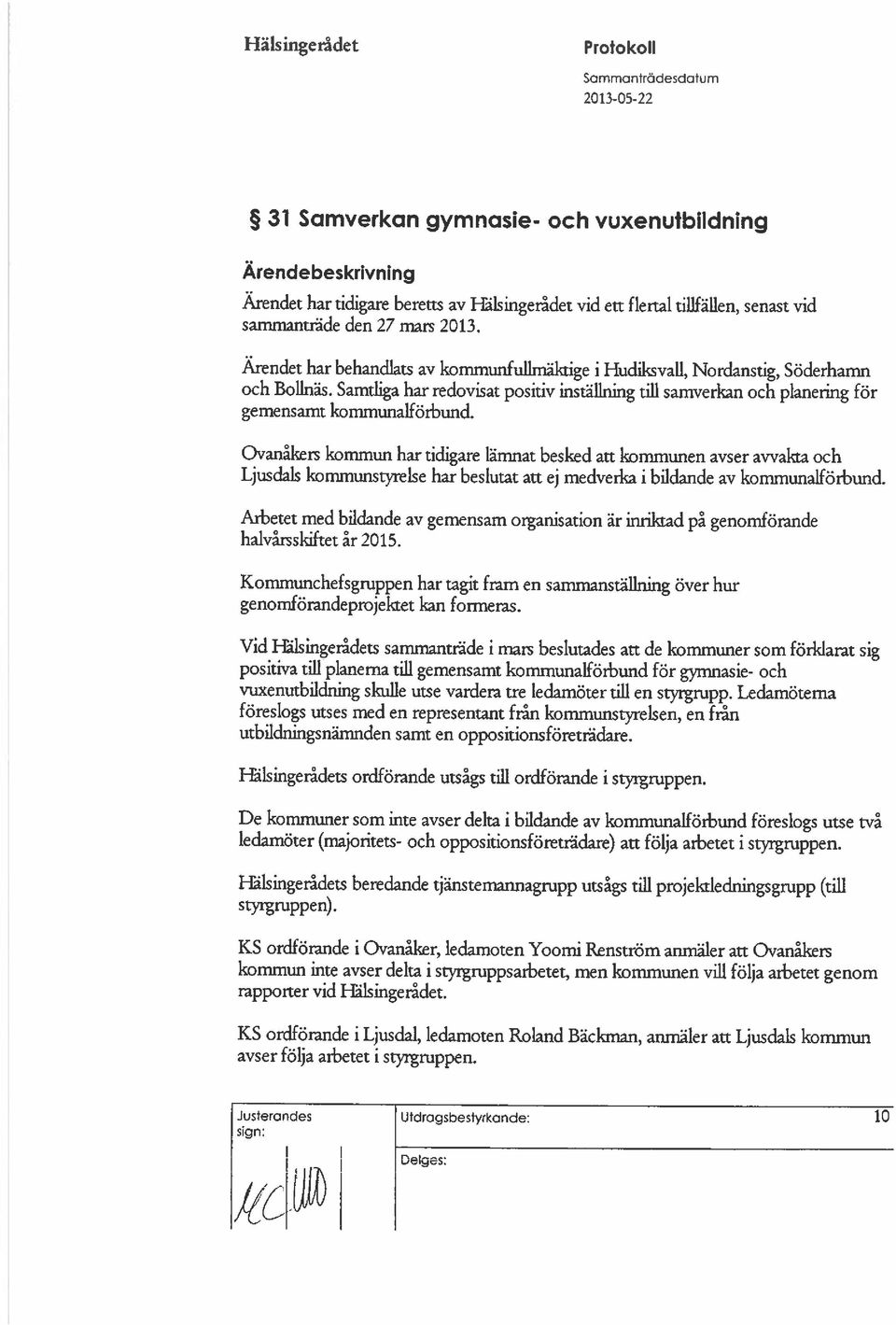 Samtliga har redovisat positiv inställning till samverkan och planering för gemensamt kommunalförbund.