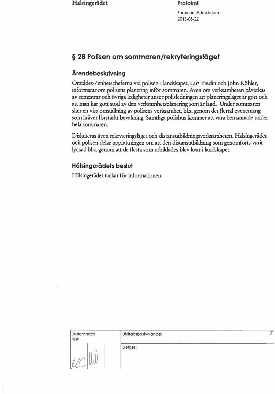 Under sommaren sker en viss omställning av polisens verksamhet, bl.a. genom det flertal evenemang som kräver förstärkt bevakning. Samtliga polishus kommer att vara bemannade under hela sommaren.