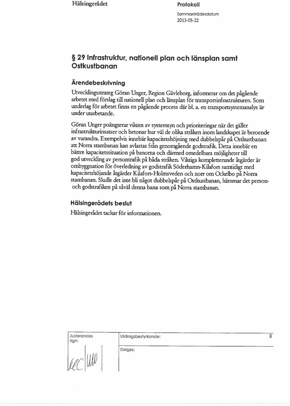 Göran Unger poängterar vikten av systems~ och prioriteringar när det gäller infnstrukturinsatser och betonar hur väl de olika stråken inom landskapet är beroende av varandra.