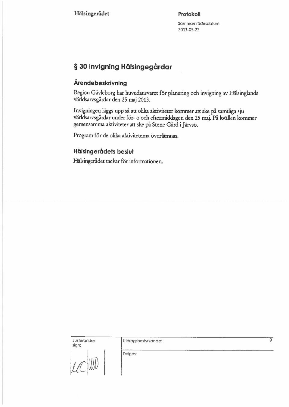 Invigningen läggs upp så att olika aktiviteter kommer att ske på samtliga sju världsarvsgårdar under för- o och eftemilddagen den 25