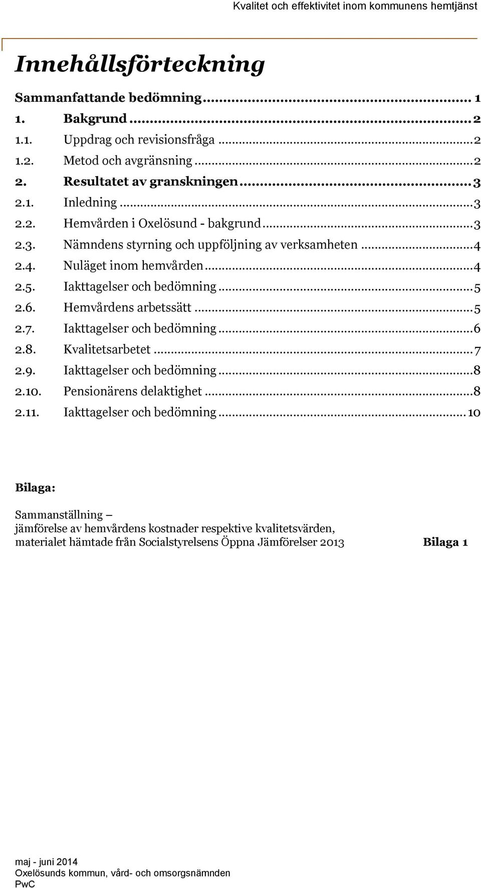 Iakttagelser och bedömning... 5 2.6. Hemvårdens arbetssätt... 5 2.7. Iakttagelser och bedömning... 6 2.8. Kvalitetsarbetet... 7 2.9. Iakttagelser och bedömning... 8 2.10. Pensionärens delaktighet.