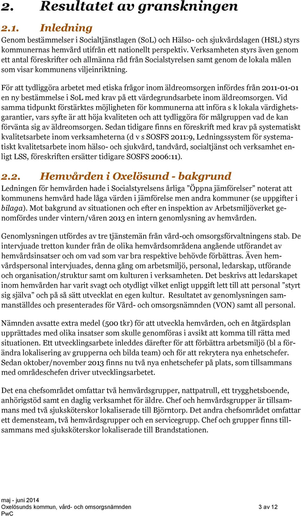 För att tydliggöra arbetet med etiska frågor inom äldreomsorgen infördes från 2011-01-01 en ny bestämmelse i SoL med krav på ett värdegrundsarbete inom äldreomsorgen.