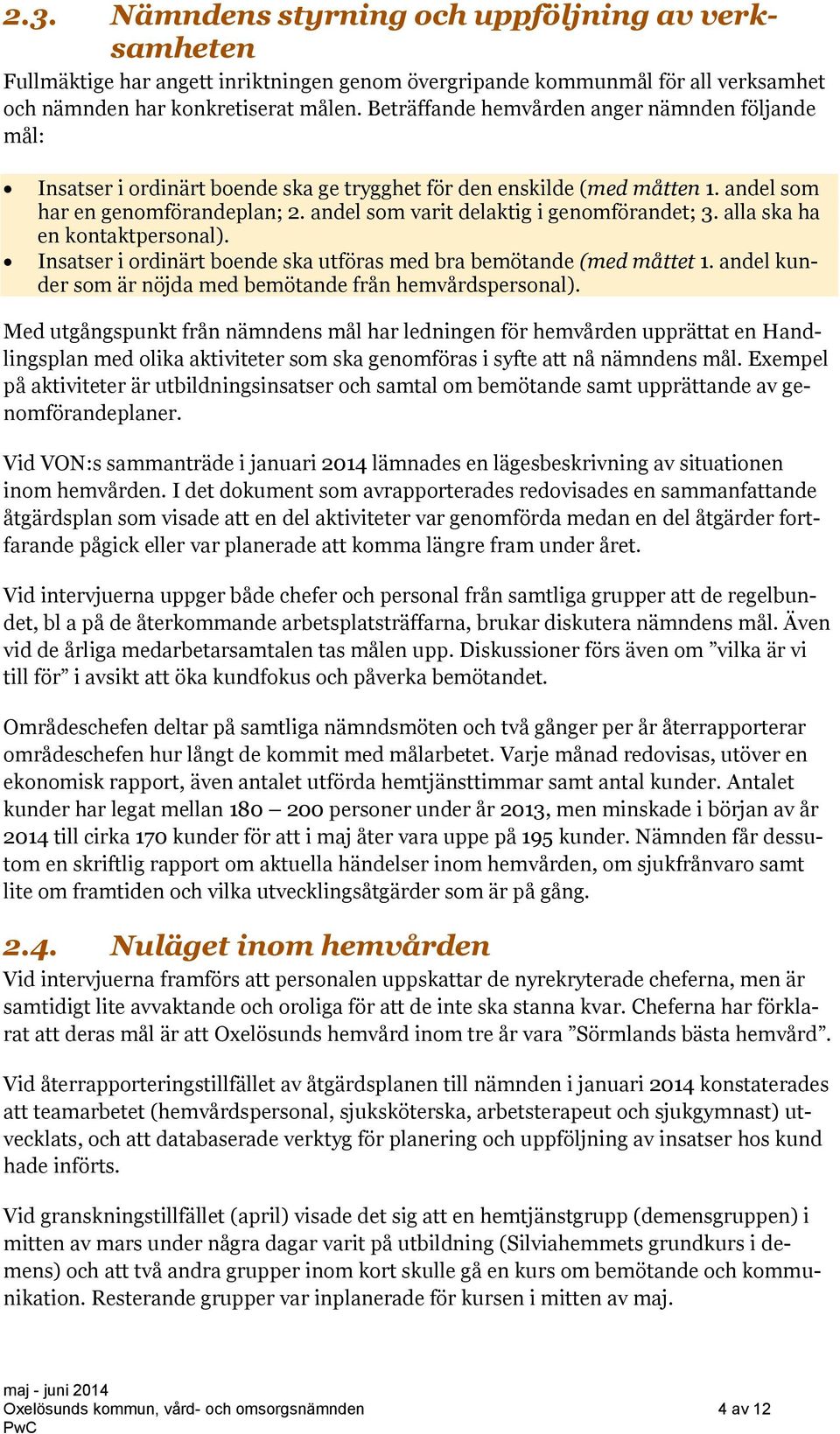 andel som varit delaktig i genomförandet; 3. alla ska ha en kontaktpersonal). Insatser i ordinärt boende ska utföras med bra bemötande (med måttet 1.