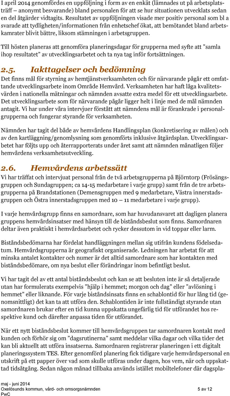 arbetsgruppen. Till hösten planeras att genomföra planeringsdagar för grupperna med syfte att samla ihop resultatet av utvecklingsarbetet och ta nya tag inför fortsättningen. 2.5.