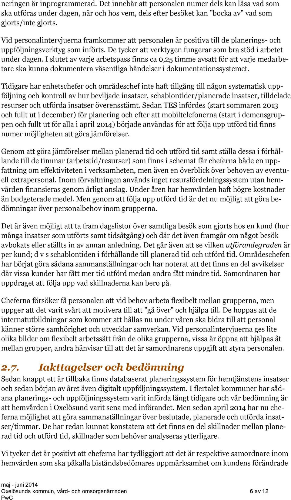 I slutet av varje arbetspass finns ca 0,25 timme avsatt för att varje medarbetare ska kunna dokumentera väsentliga händelser i dokumentationssystemet.