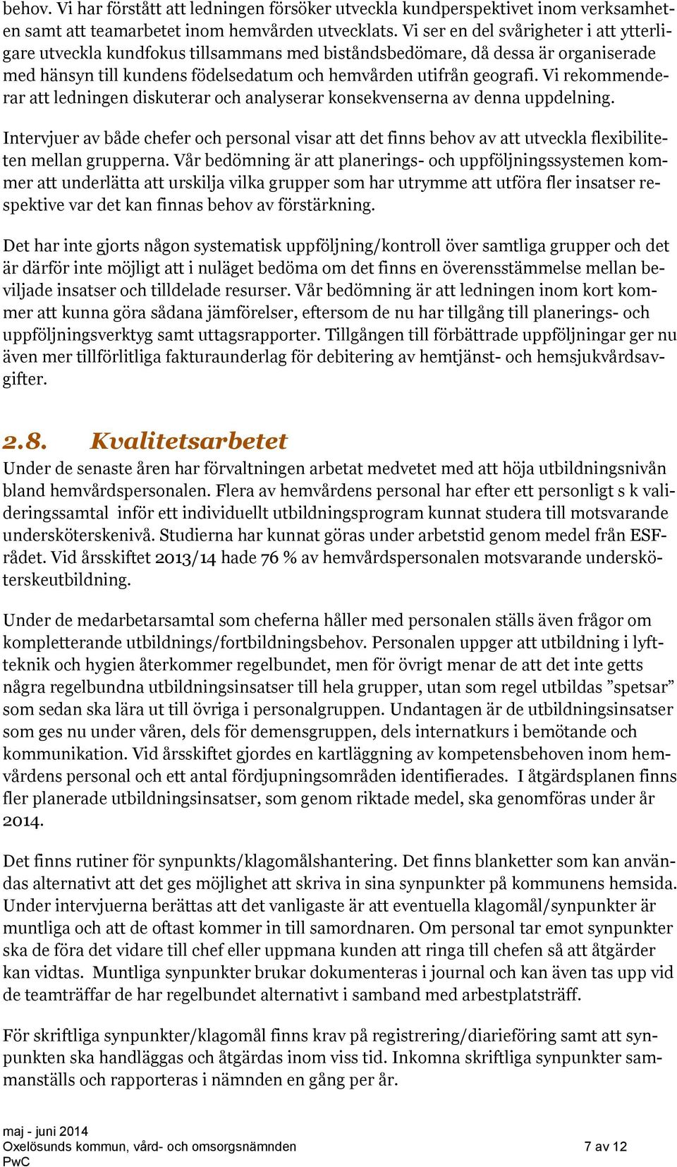 Vi rekommenderar att ledningen diskuterar och analyserar konsekvenserna av denna uppdelning.