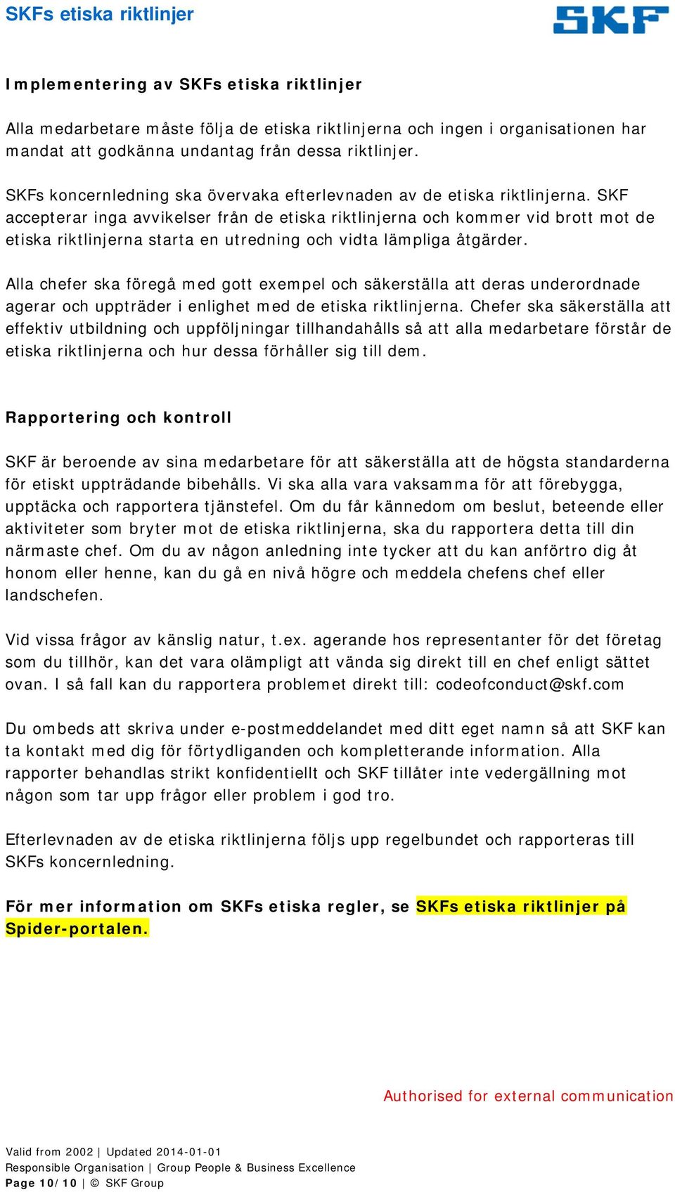 SKF accepterar inga avvikelser från de etiska riktlinjerna och kommer vid brott mot de etiska riktlinjerna starta en utredning och vidta lämpliga åtgärder.