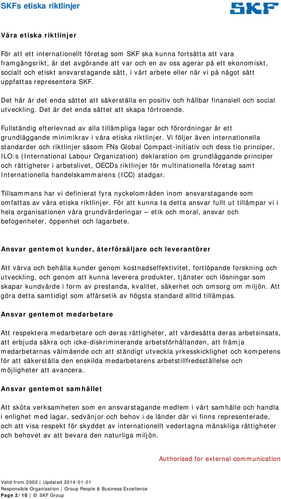 Det är det enda sättet att skapa förtroende. Fullständig efterlevnad av alla tillämpliga lagar och förordningar är ett grundläggande minimikrav i våra etiska riktlinjer.