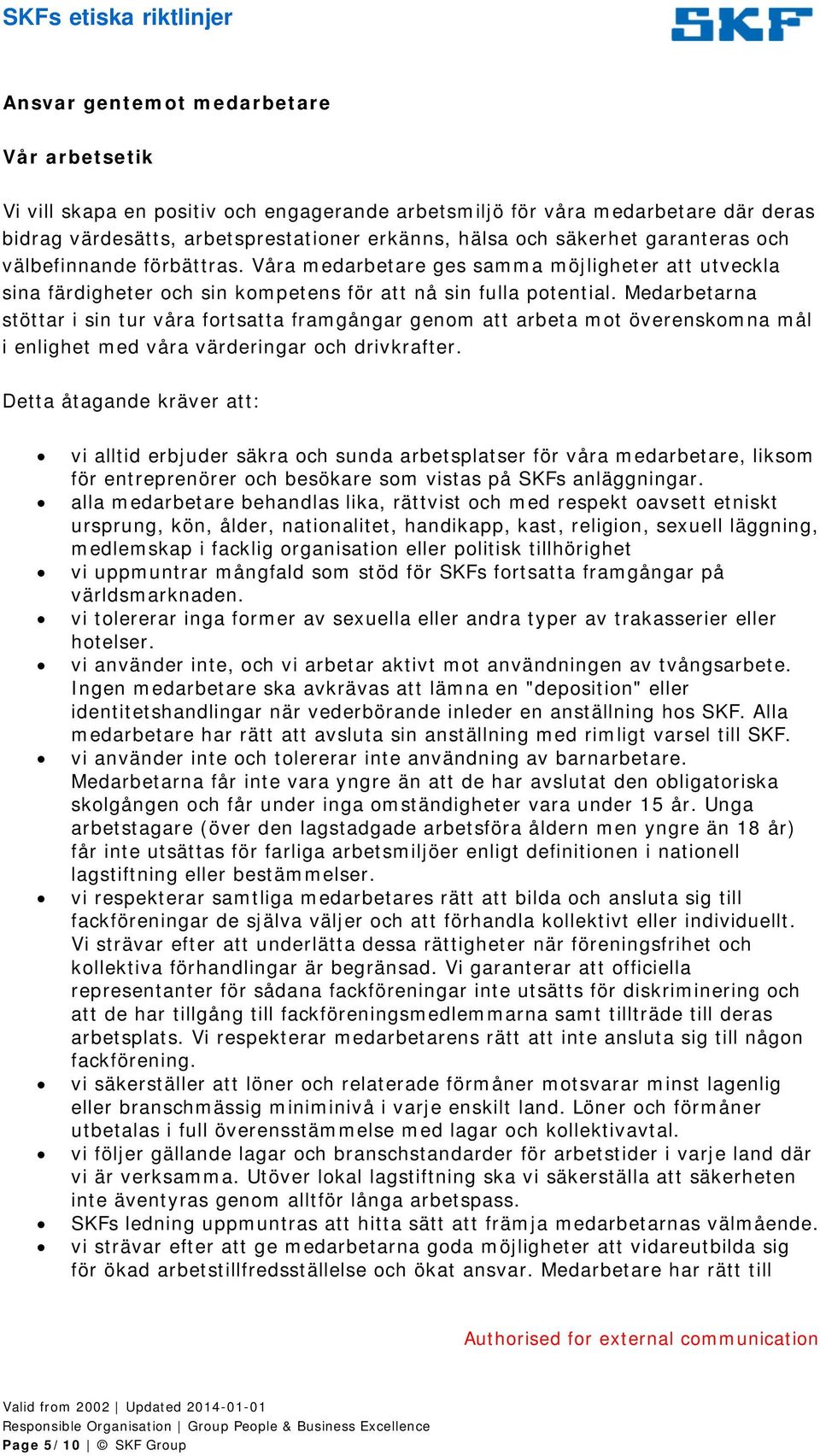 Medarbetarna stöttar i sin tur våra fortsatta framgångar genom att arbeta mot överenskomna mål i enlighet med våra värderingar och drivkrafter.