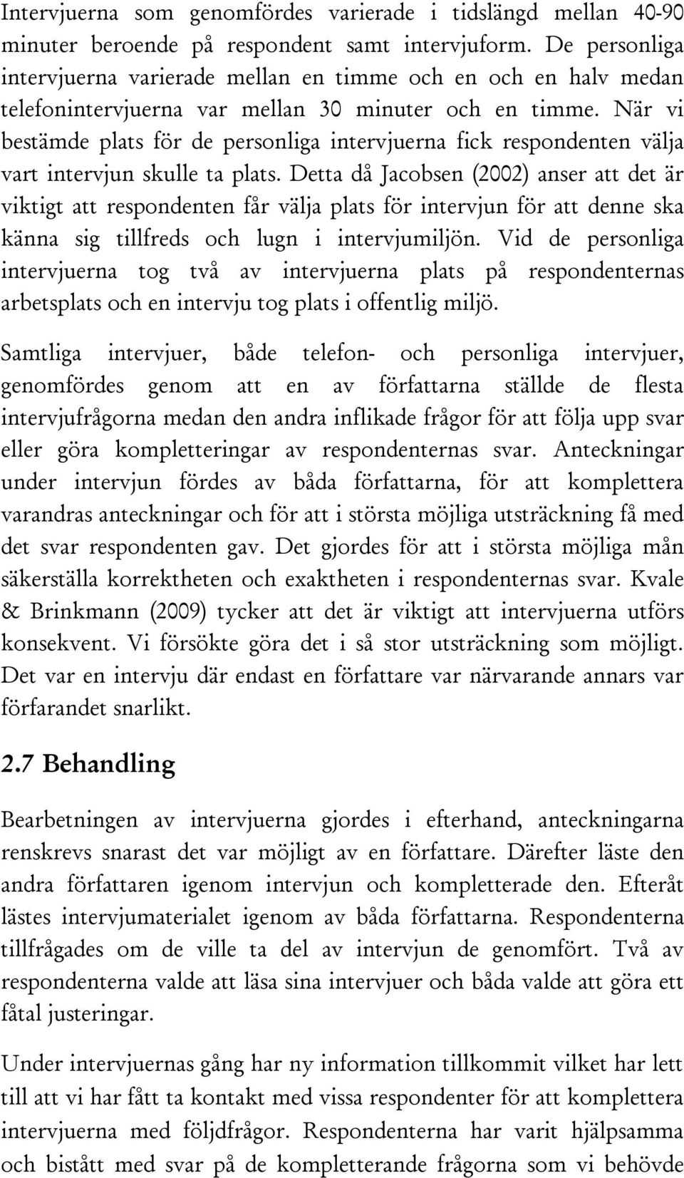 När vi bestämde plats för de personliga intervjuerna fick respondenten välja vart intervjun skulle ta plats.