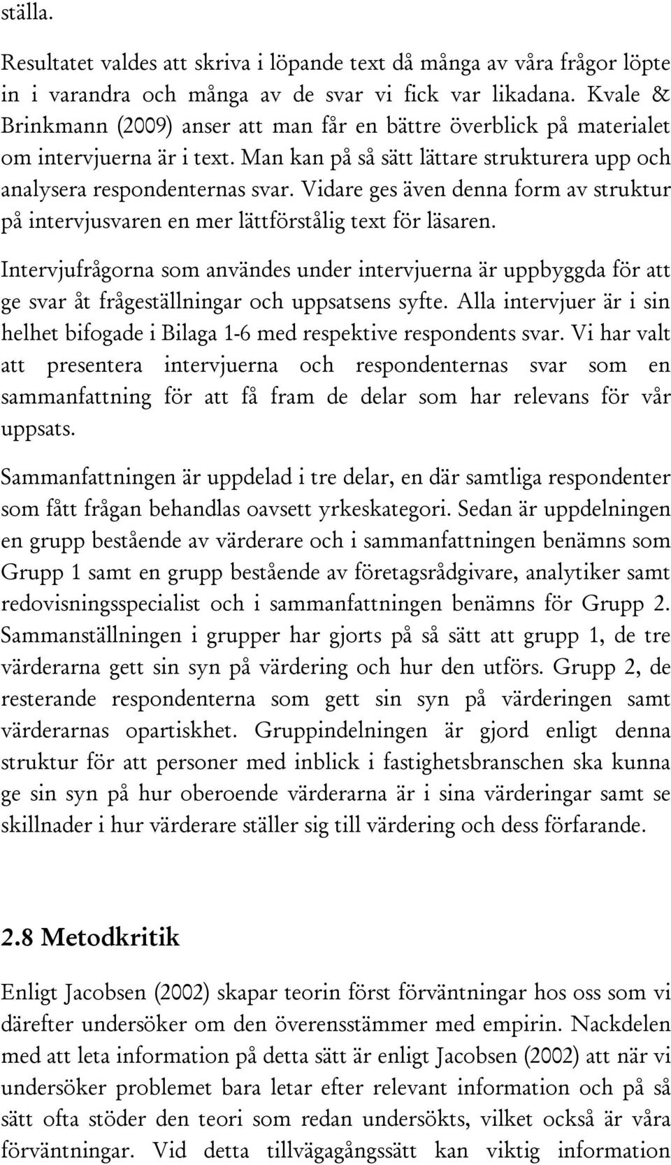 Vidare ges även denna form av struktur på intervjusvaren en mer lättförstålig text för läsaren.