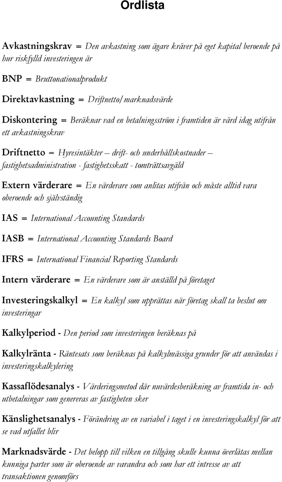 fastighetsskatt - tomträttsavgäld Extern värderare = En värderare som anlitas utifrån och måste alltid vara oberoende och självständig IAS = International Accounting Standards IASB = International