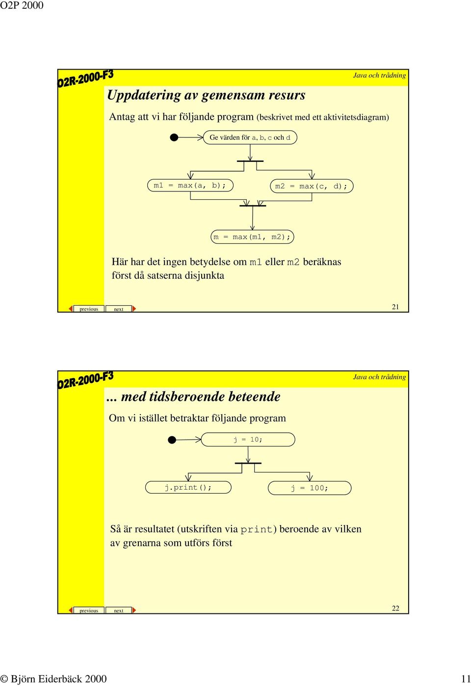 disjunkta previous next 21... med tidsberoende beteende Om vi istället betraktar följande program j = 10; j.