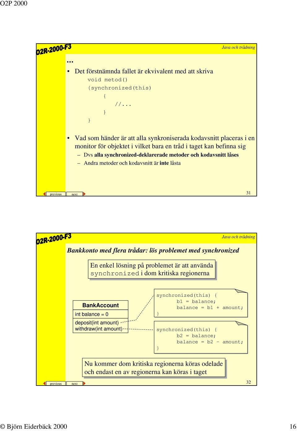 Andra metoder och kodavsnitt är inte låsta previous next 31 Bankkonto med flera trådar: lös problemet med synchronized En En enkel lösning på på problemet är är att att använda synchronized i i dom