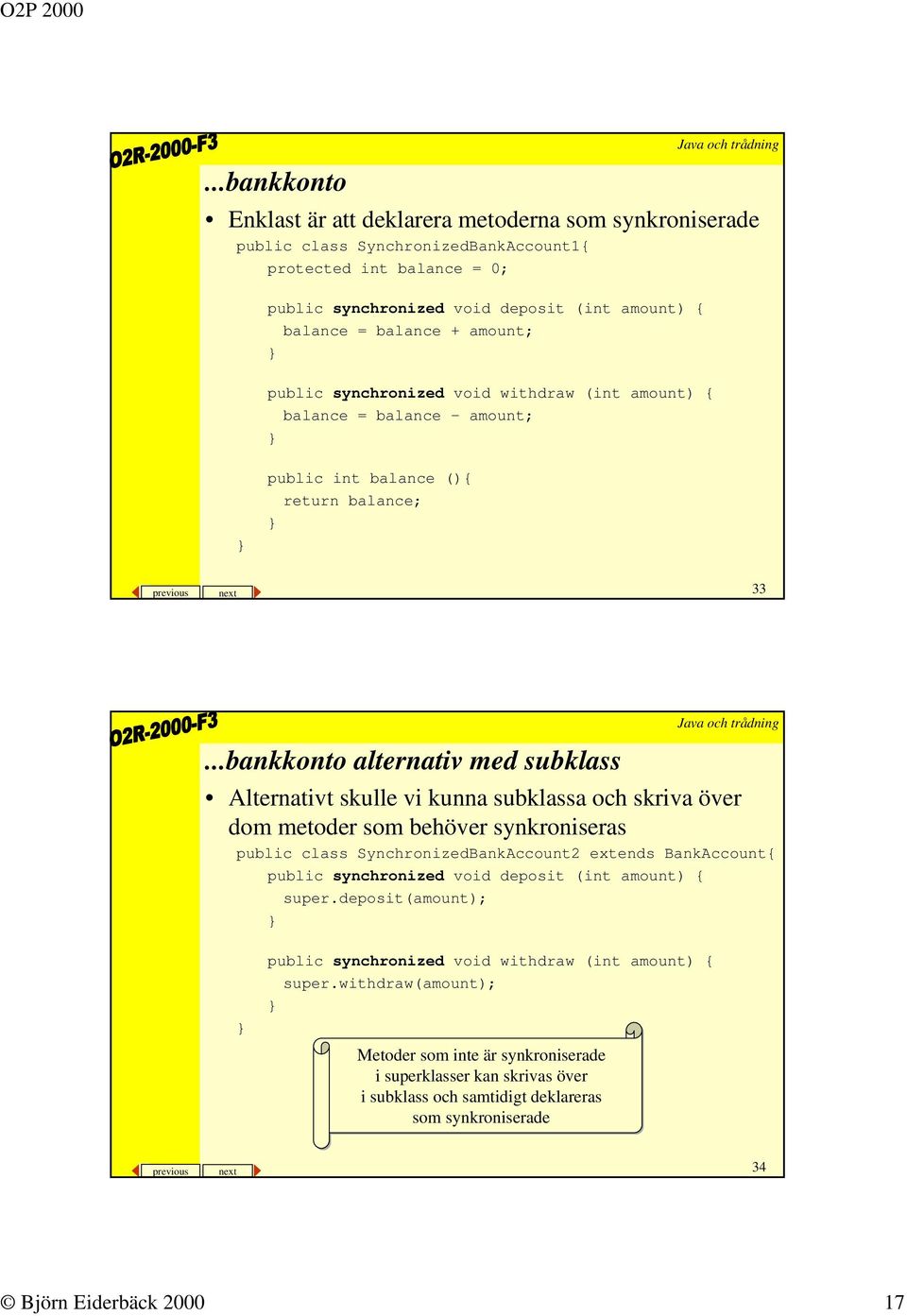 ..bankkonto alternativ med subklass Alternativt skulle vi kunna subklassa och skriva över dom metoder som behöver synkroniseras public class SynchronizedBankAccount2 extends BankAccount{ public