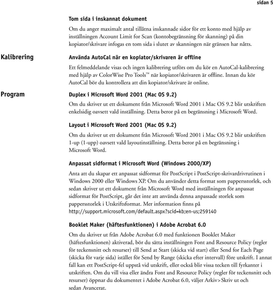 Kalibrering Program Använda AutoCal när en kopiator/skrivaren är offline Ett felmeddelande visas och ingen kalibrering utförs om du kör en AutoCal-kalibrering med hjälp av ColorWise Pro Tools när