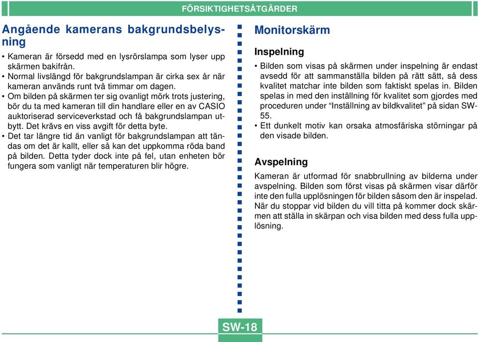 Om bilden på skärmen ter sig ovanligt mörk trots justering, bör du ta med kameran till din handlare eller en av CASIO auktoriserad serviceverkstad och få bakgrundslampan utbytt.