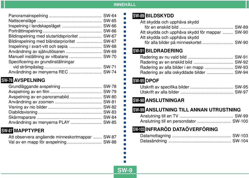 .. SW-70 Specificering av grundinställningar vid strömpåslag... SW-71 Användning av menyerna REC... SW-74 SW-78 AVSPELNING Grundläggande avspelning... SW-78 Avspelning av en film.