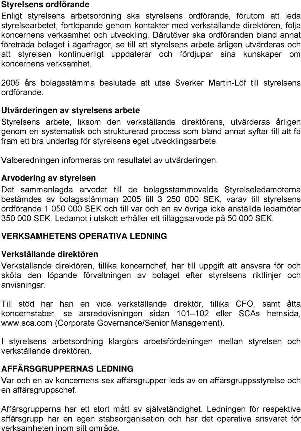 Därutöver ska ordföranden bland annat företräda bolaget i ägarfrågor, se till att styrelsens arbete årligen utvärderas och att styrelsen kontinuerligt uppdaterar och fördjupar sina kunskaper om