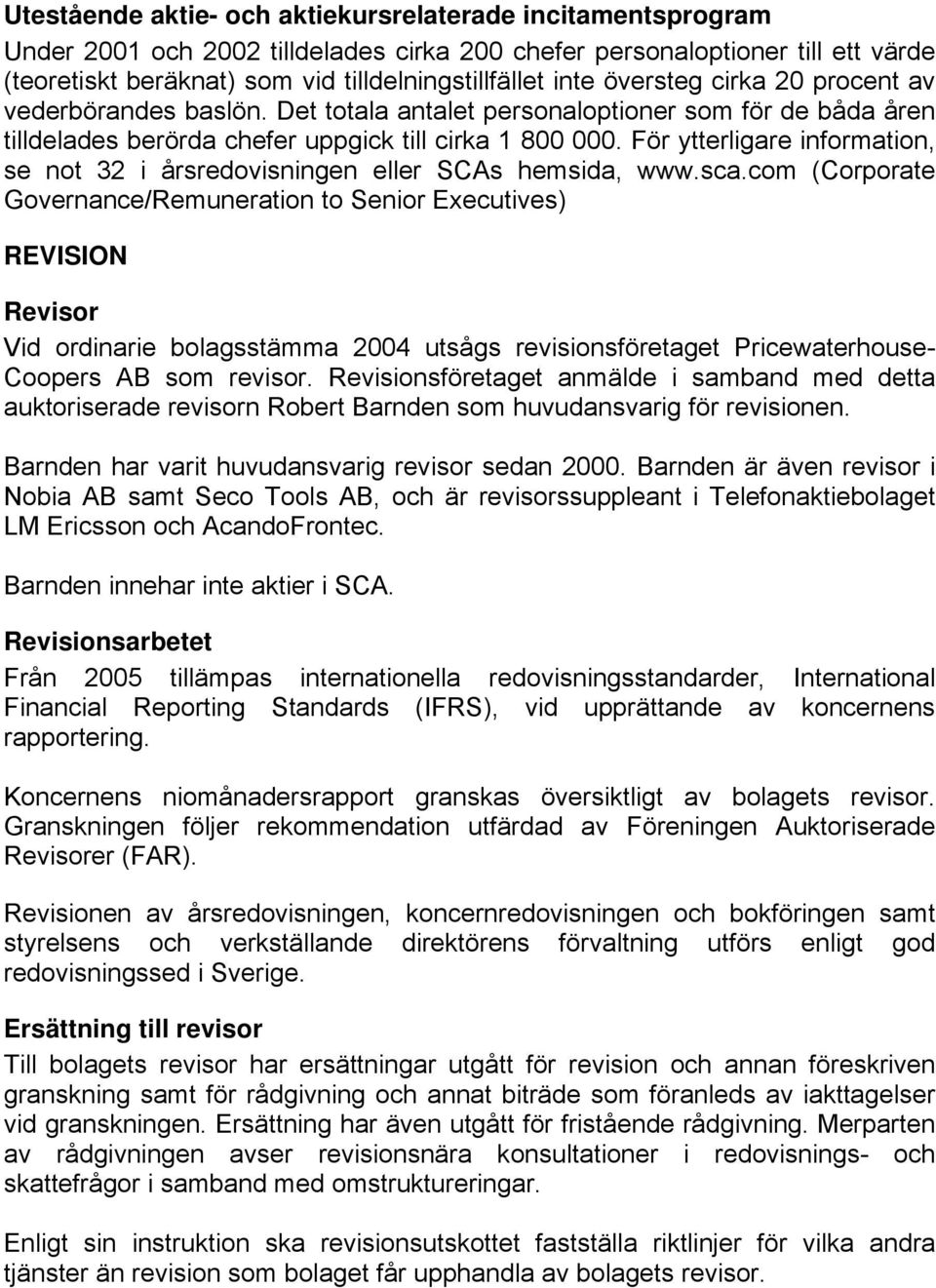 För ytterligare information, se not 32 i årsredovisningen eller SCAs hemsida, www.sca.