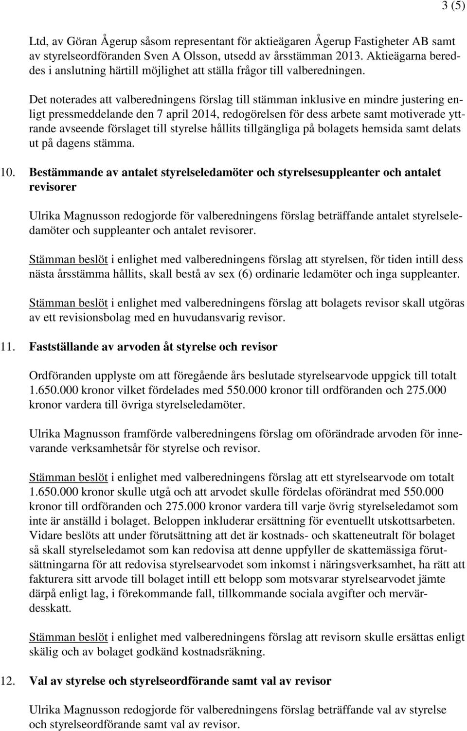 Det noterades att valberedningens förslag till stämman inklusive en mindre justering enligt pressmeddelande den 7 april 2014, redogörelsen för dess arbete samt motiverade yttrande avseende förslaget