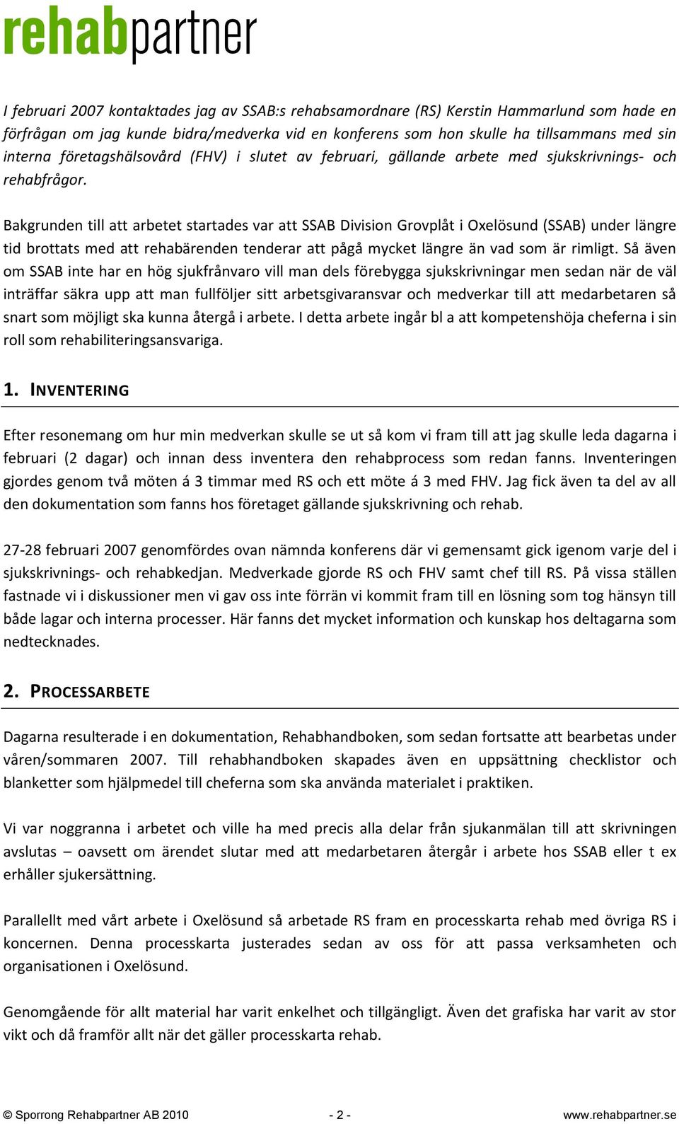 Bakgrunden till att arbetet startades var att SSAB Division Grovplåt i Oxelösund (SSAB) under längre tid brottats med att rehabärenden tenderar att pågå mycket längre än vad som är rimligt.