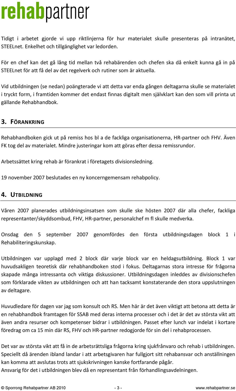 Vid utbildningen (se nedan) poängterade vi att detta var enda gången deltagarna skulle se materialet i tryckt form, i framtiden kommer det endast finnas digitalt men självklart kan den som vill