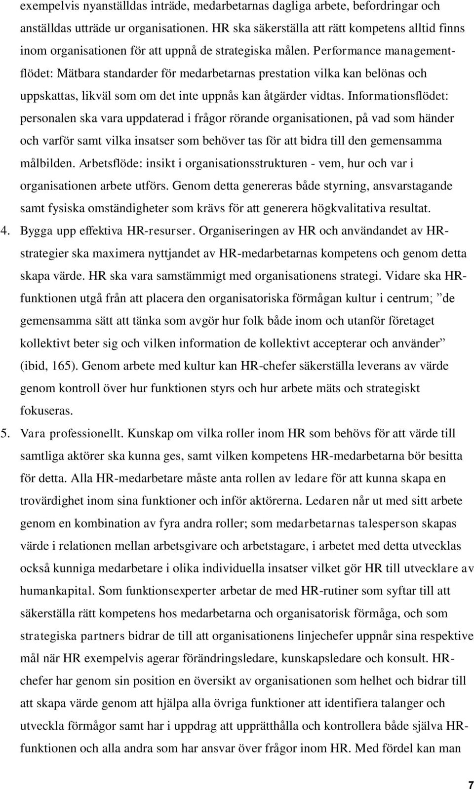 Performance managementflödet: Mätbara standarder för medarbetarnas prestation vilka kan belönas och uppskattas, likväl som om det inte uppnås kan åtgärder vidtas.