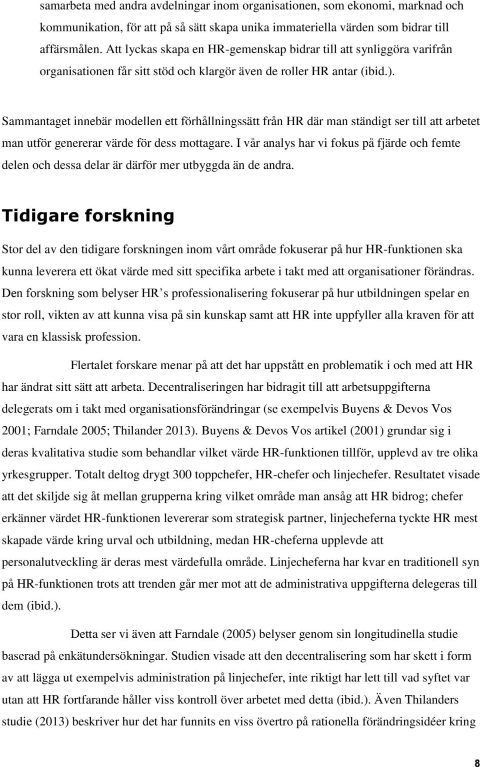 Sammantaget innebär modellen ett förhållningssätt från HR där man ständigt ser till att arbetet man utför genererar värde för dess mottagare.