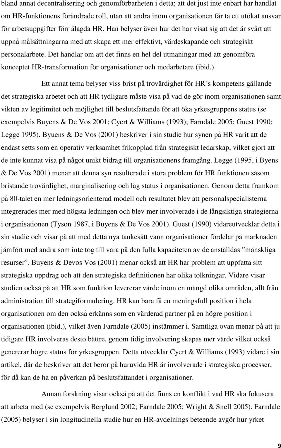 Det handlar om att det finns en hel del utmaningar med att genomföra konceptet HR-transformation för organisationer och medarbetare (ibid.).