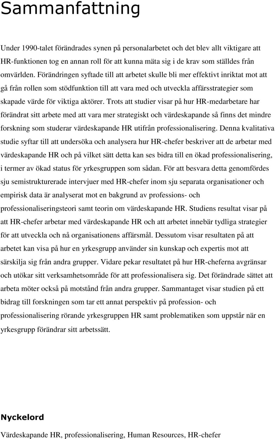 Trots att studier visar på hur HR-medarbetare har förändrat sitt arbete med att vara mer strategiskt och värdeskapande så finns det mindre forskning som studerar värdeskapande HR utifrån