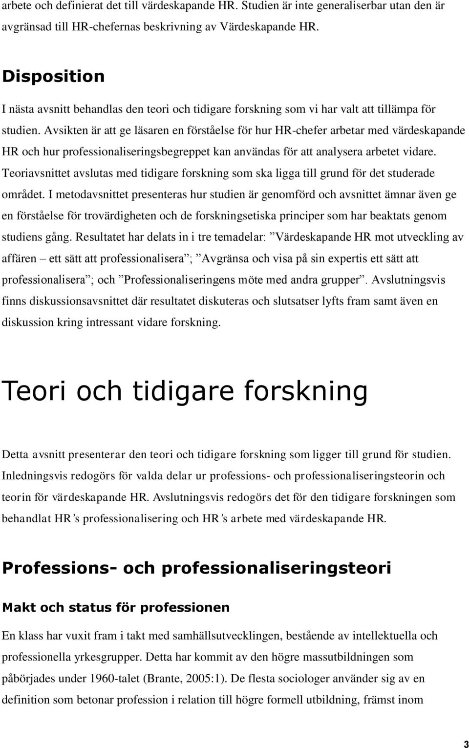 Avsikten är att ge läsaren en förståelse för hur HR-chefer arbetar med värdeskapande HR och hur professionaliseringsbegreppet kan användas för att analysera arbetet vidare.