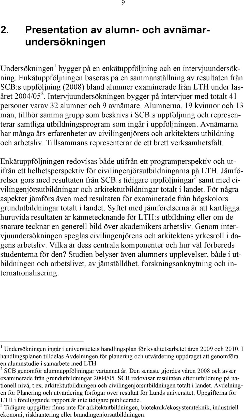 Intervjuundersökningen bygger på intervjuer med totalt 41 personer varav 32 alumner och 9 avnämare.