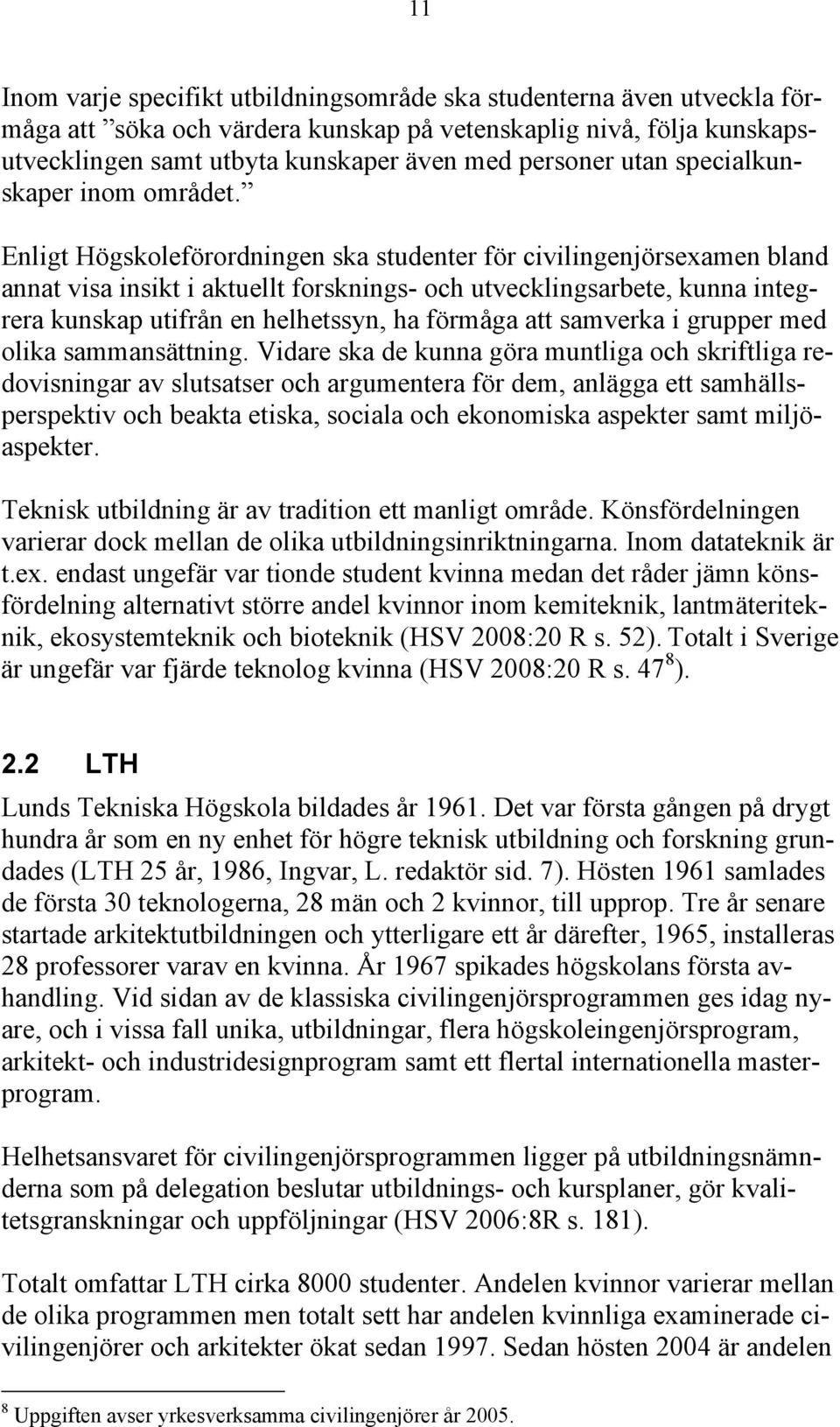 Enligt Högskoleförordningen ska studenter för civilingenjörsexamen bland annat visa insikt i aktuellt forsknings- och utvecklingsarbete, kunna integrera kunskap utifrån en helhetssyn, ha förmåga att