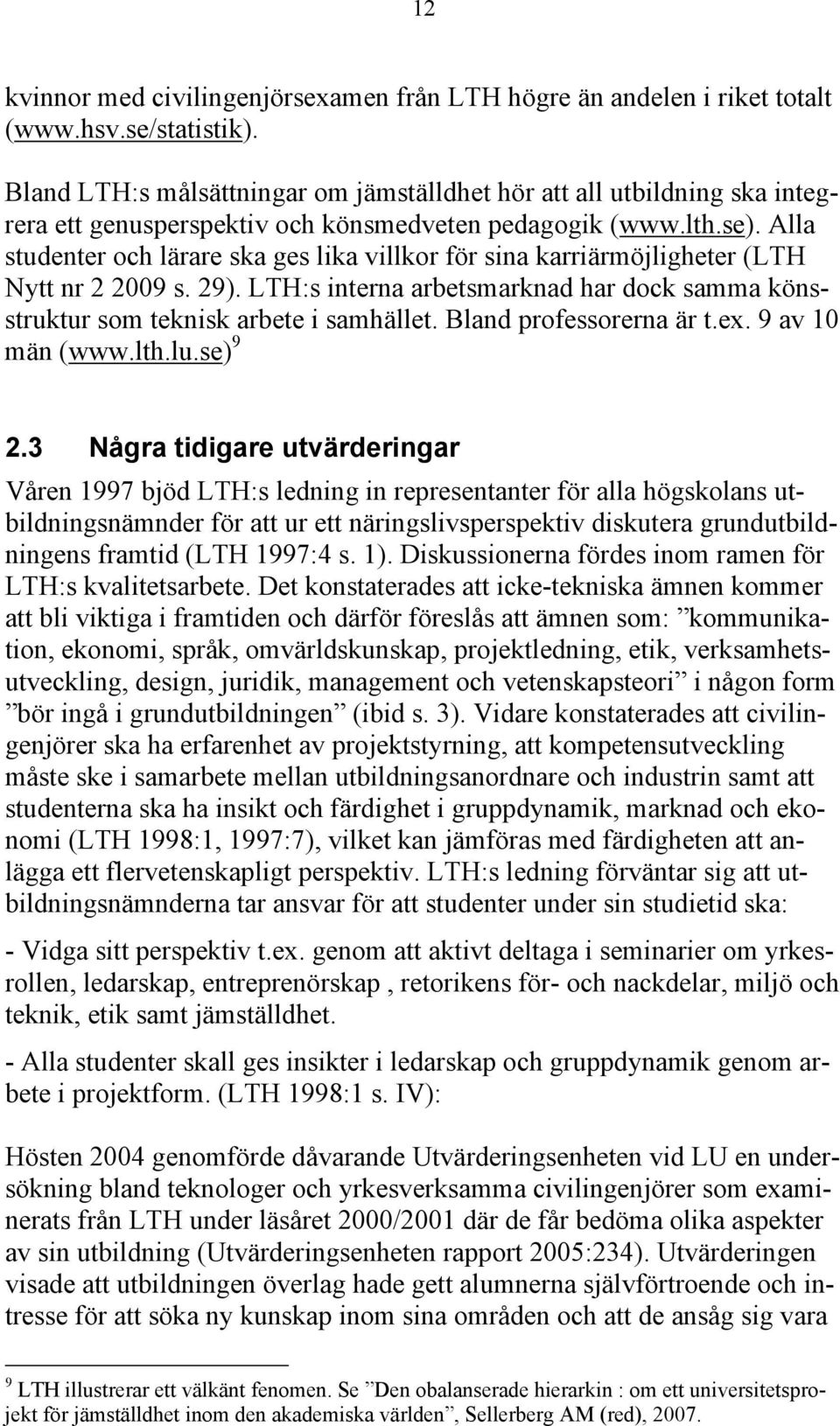 Alla studenter och lärare ska ges lika villkor för sina karriärmöjligheter (LTH Nytt nr 2 2009 s. 29). LTH:s interna arbetsmarknad har dock samma könsstruktur som teknisk arbete i samhället.