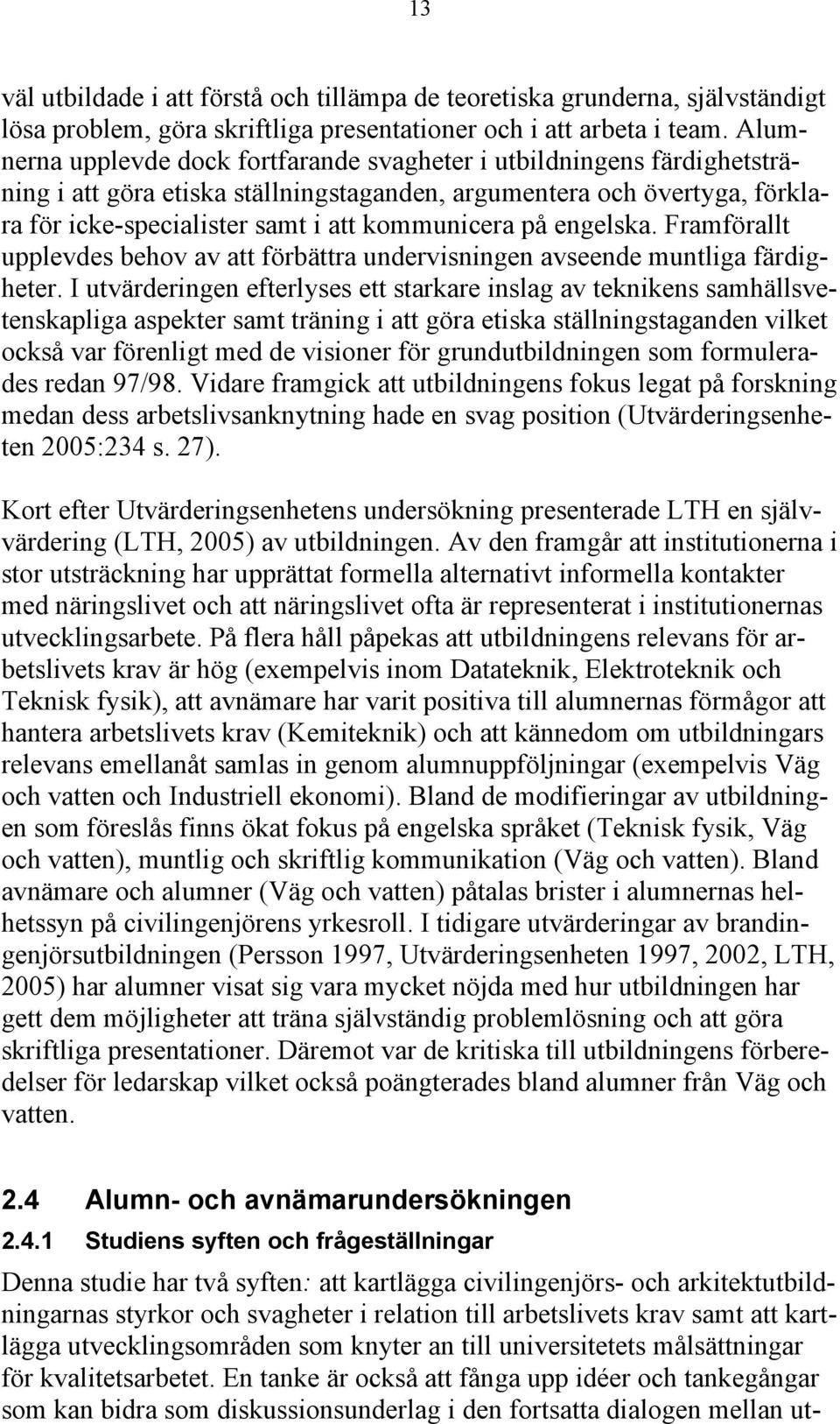 på engelska. Framförallt upplevdes behov av att förbättra undervisningen avseende muntliga färdigheter.