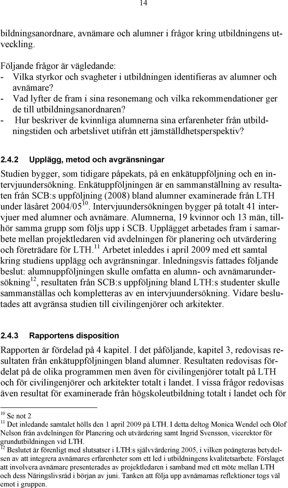 - Hur beskriver de kvinnliga alumnerna sina erfarenheter från utbildningstiden och arbetslivet utifrån ett jämställdhetsperspektiv? 2.4.