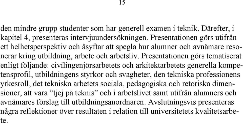 Presentationen görs tematiserat enligt följande: civilingenjörsarbetets och arkitektarbetets generella kompetensprofil, utbildningens styrkor och svagheter, den tekniska professionens