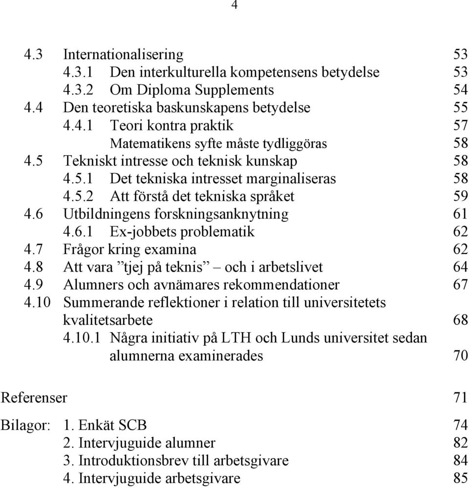 7 Frågor kring examina 62 4.8 Att vara tjej på teknis och i arbetslivet 64 4.9 Alumners och avnämares rekommendationer 67 4.