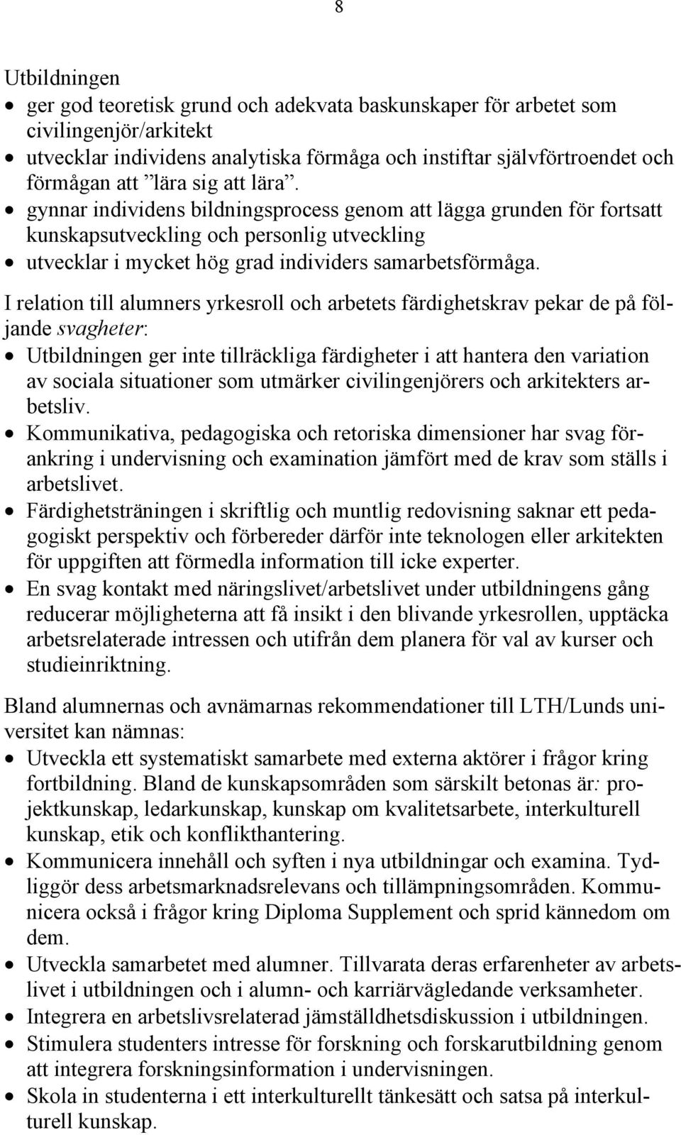 I relation till alumners yrkesroll och arbetets färdighetskrav pekar de på följande svagheter: Utbildningen ger inte tillräckliga färdigheter i att hantera den variation av sociala situationer som