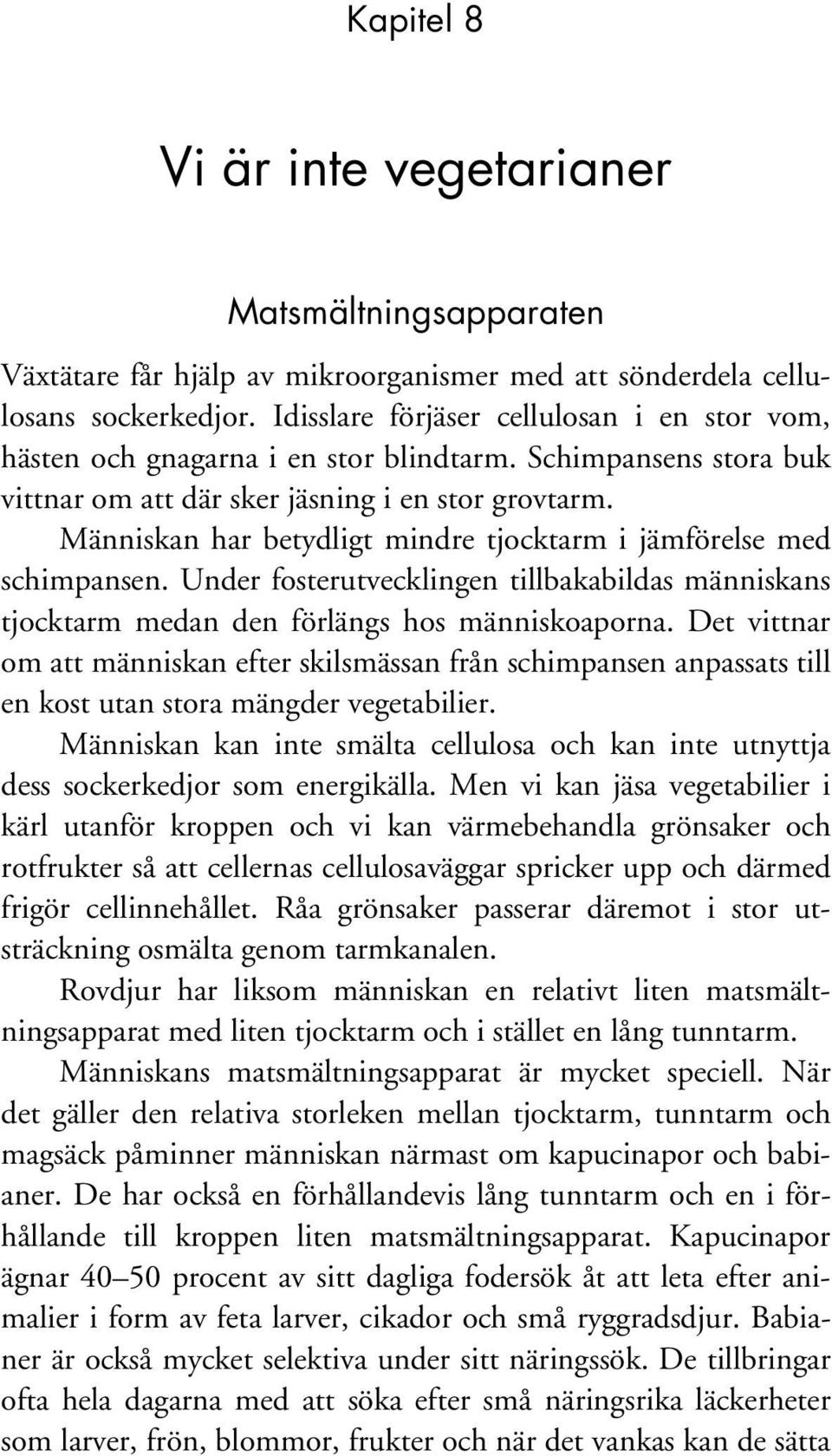Människan har betydligt mindre tjocktarm i jämförelse med schimpansen. Under fosterutvecklingen tillbakabildas människans tjocktarm medan den förlängs hos människoaporna.